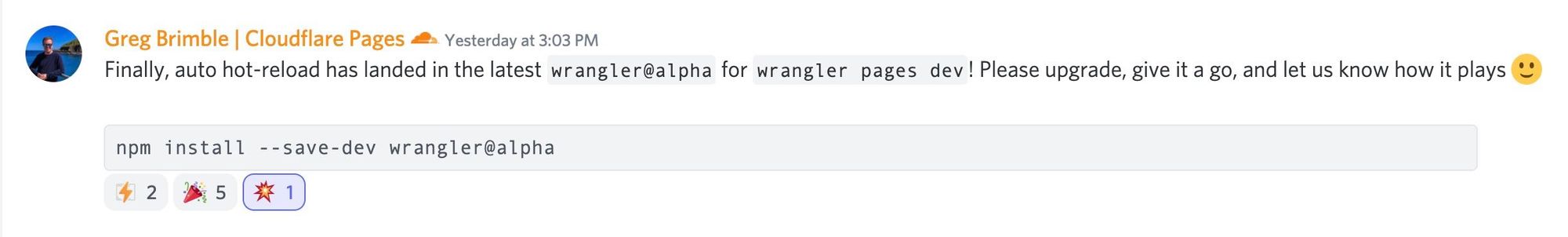 Screenshot from Discord message by Greg Brimble. Says "Finally, auto hot-reload has landed in the latest wrangler@alpha for wrangler pages dev! Please upgrade, give it a go, and let us know how it plays ".  Code snippet shows: "npm install --save-dev wrangler@alpha"