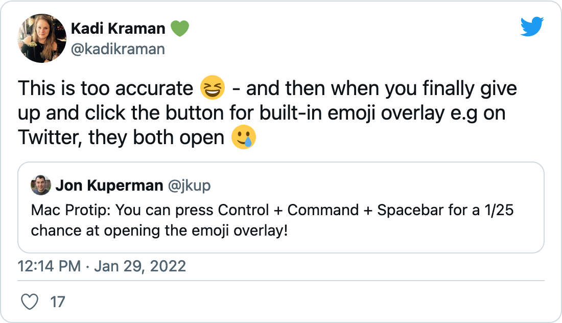 Quote tweet from @kadikraman says, "This is too accurate 😆 - and then when you finally give up and click the button for built-in emoji overlay e.g on Twitter, they both open 🥲".  She is responding to the original Tweet from @jkup that says, "Mac Protip: You can press Control + Command + Spacebar for a 1/25 chance at opening the emoji overlay!"