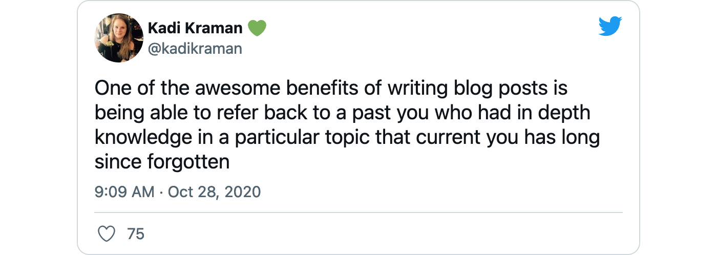 Tweet from @KadiKraman: One of the awesome benefits of writing blog posts is being able to refer back to a past you who had in depth knowledge in a particular topic that current you has long since forgotten
